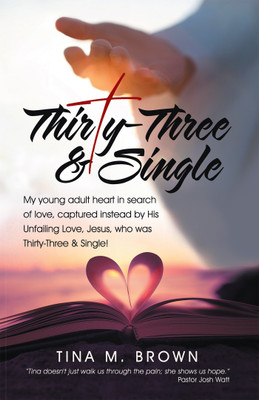 Thirty-Three & Single My young adult heart in search of love, captured instead by His Unfailing Love, Jesus, who was Thirty-Three & Single!(Paperback, Tina M. Brown)
