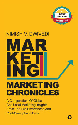 Marketing Chronicles  - A Compendium of Global and Local Marketing Insights From the Pre-Smartphone and Post-Smartphone Eras(English, Paperback, Nimish V. Dwivedi)
