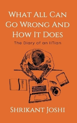 What All Can Go Wrong and How It Does - The Diary of an IITian(Paperback, Shrikant Joshi)