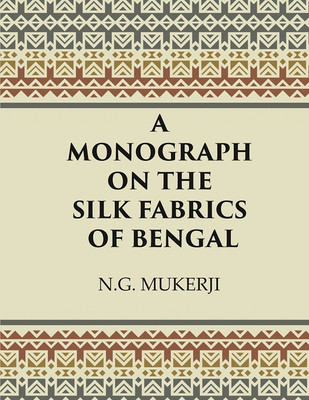 A Monograph on the Silk Fabrics of Bengal(Paperback, N.G. Mukerji)