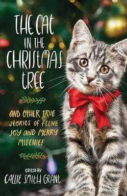 The Cat in the Christmas Tree - And Other True Stories of Feline Joy and Merry Mischief(English, Paperback, Grant Callie Smith)