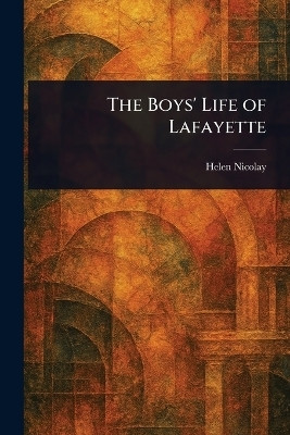 The Boys' Life of Lafayette(English, Paperback, Nicolay Helen)