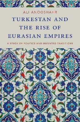 Turkestan and the Rise of Eurasian Empires(English, Hardcover, Anooshahr Ali)