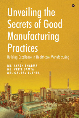 Unveiling the Secrets of Good Manufacturing Practices(English, Paperback, Dr. Akash Sharma, Ms. Vriti Gamta, Mr. Gaurav Luthra)