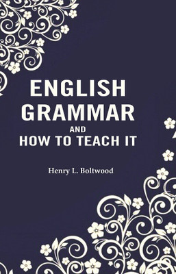 English Grammar and How to Teach it(Paperback, Henry L. Boltwood)