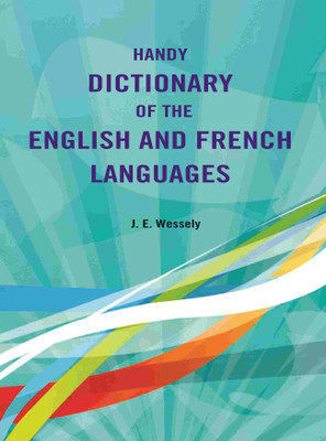 Handy Dictionary of the English and French Languages [Hardcover](Hardcover, J. E. Wessely)