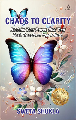 Chaos To Clarity - Reclaim Your Power. Heal Your Past. Transform Your Future.(Paperback, Sweta Shukla)