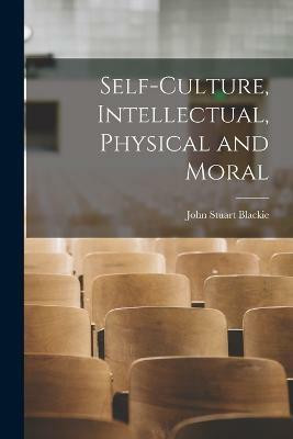 Self-Culture, Intellectual, Physical and Moral(English, Paperback, Blackie John Stuart)