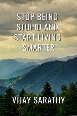 HOW TO STOP BEING STUPID AND START LIVING SMARTER  - Dark sides of empathy(Paperback, Vijay Sarathy)
