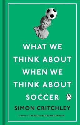 What We Think About When We Think About Soccer(English, Hardcover, Critchley Simon)