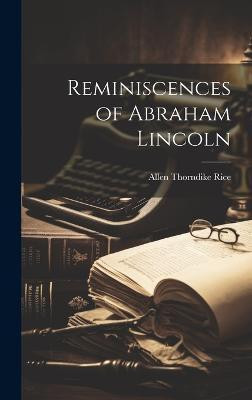 Reminiscences of Abraham Lincoln(English, Hardcover, Rice Allen Thorndike)