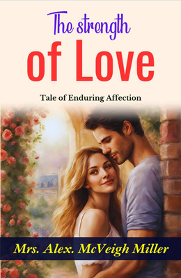 The Strength of Love: Mrs. Alex. McVeigh Miller's Tale of Enduring Affection(Paperback, Mrs. Alex. McVeigh Miller)