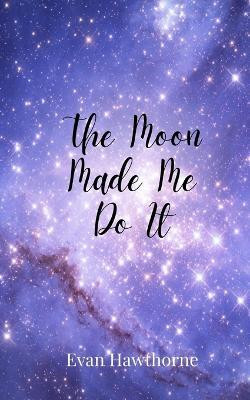 The Moon Made Me Do It(English, Paperback, Hawthorne Evan)