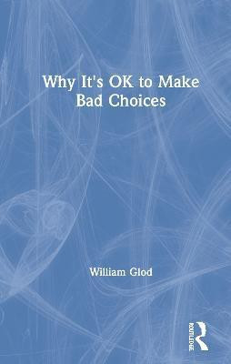 Why It's OK to Make Bad Choices(English, Hardcover, Glod William)