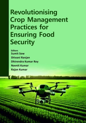 Revolutionising Crop Management Practices for Ensuring Food Security(English, Hardcover, Kumar Sumit Sow, Shivani Ranjan, Dhirendra Kumar Roy, Navnit Kumar, Rajan)