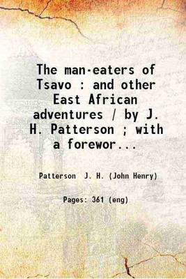 The man-eaters of Tsavo : and other East African adventures / by J. H. Patterson ; with a foreword by Frederick Courteney Selous. 1908 [Hardcover](Hardcover, Patterson J. H. (John Henry))