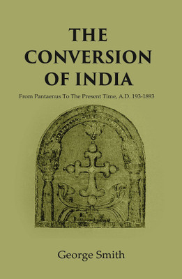 The Conversion of India: From Pantaenus To The Present Time, A.D. 193-1893 [Hardcover](Hardcover, George Smith)