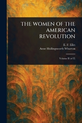 The Women of the American Revolution(English, Paperback, Ellet E F (Elizabeth Fries))