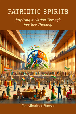 PATRIOTIC SPIRITS  - Inspiring a Nation Through Positive Thinking(Hardcover, Dr. Minakshi Bansal)