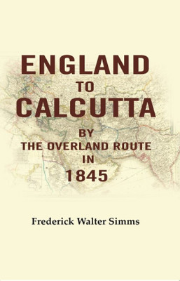 England to Calcutta: By the Overland Route in 1845(Paperback, Frederick Walter Simms)