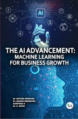 The AI Advancement: Machine Learning for Business Growth(Paperback, Dr. Rayudu Srinivas, Dr. Shashi Mehrotra, Karthika S, Dr. K. Arthi)
