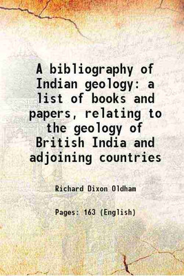 A Bibliography of Indian Geology: Being a List of Books and Papers Relating to the Geology of British India and Adjoining Countries Published(Paperback, R. D. Oldham)