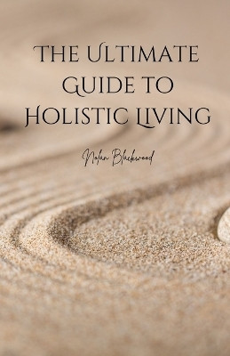The Ultimate Guide to Holistic Living(English, Paperback, Blackwood Nolan)