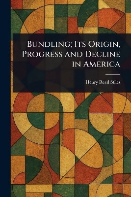 Bundling; Its Origin, Progress and Decline in America(English, Paperback, Stiles Henry Reed)