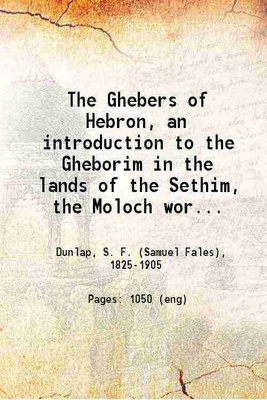 The Ghebers of Hebron an introduction to the Gheborim in the lands of the Sethim 1898 [Hardcover](Hardcover, S. F. Dunlap)