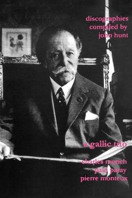 A Gallic Trio: 3 Discographies: Charles Munch, Paul Paray, Pierre Monteux(English, Paperback, Hunt John)