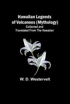 Hawaiian Legends of Volcanoes (mythology) Collected and translated from the Hawaiian(English, Paperback, D Westervelt W)