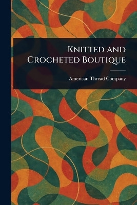 Knitted and Crocheted Boutique(English, Paperback, Company American Thread)