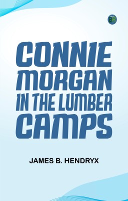 Connie Morgan in the Lumber Camps(Paperback, James B. Hendryx)