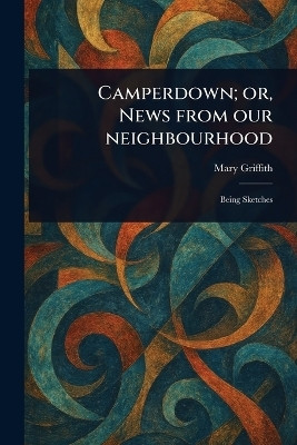 Camperdown; or, News From Our Neighbourhood(English, Paperback, Griffith Mary)