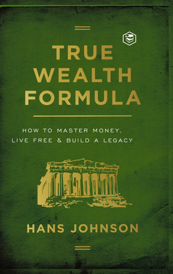 True Wealth Formula: How to Master Money, Live Free & Build a Legacy(Hardcover, Hans Johnson)