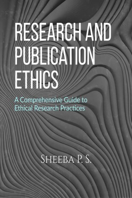 Research and Publication Ethics  - A Comprehensive Guide to Ethical Research Practices(English, Paperback, Sheeba P S)