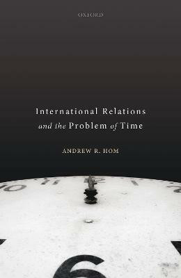 International Relations and the Problem of Time(English, Hardcover, Hom Andrew R.)