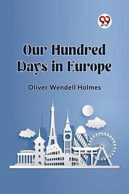 Our Hundred Days in Europe (Edition2023)(English, Paperback, Holmes Oliver Wendell)