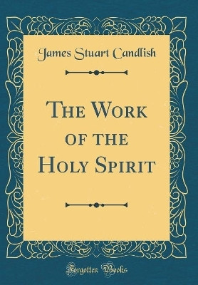 The Work of the Holy Spirit (Classic Reprint)(English, Hardcover, Candlish James Stuart)