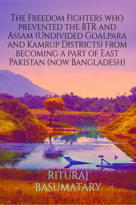 The Freedom Fighters who prevented the BTR and Assam (Undivided Goalpara and Kamrup Districts) from becoming a part of East Pakistan (now Bangladesh)(English, Paperback, Basumatary Rituraj)