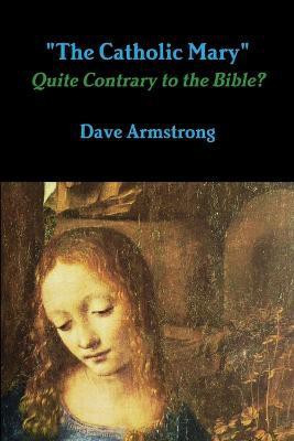 "The Catholic Mary": Quite Contrary to the Bible?(English, Paperback, Armstrong Dave)