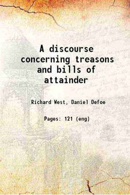 A discourse concerning treasons and bills of attainder 1716 [Hardcover](Hardcover, Richard West, Daniel Defoe)