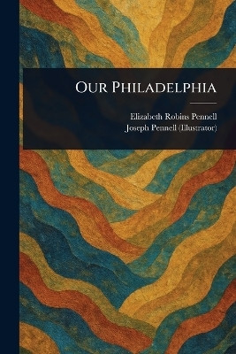Our Philadelphia(English, Paperback, Pennell Elizabeth Robins)