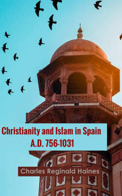 Christianity and Islam in Spain, A.D. 756-1031(Hardcover, Charles Reginald Haines)