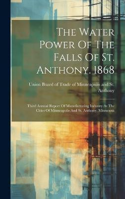 The Water Power Of The Falls Of St. Anthony. 1868(English, Hardcover, unknown)