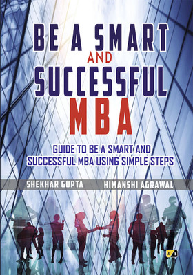 Be a Smart And Successful MBA: A Simple Guide To Be An Smart And Successful MBA Following Basic Protocols And Steps(Paperback, Shekhar Gupta, Himanshi Agrawal)