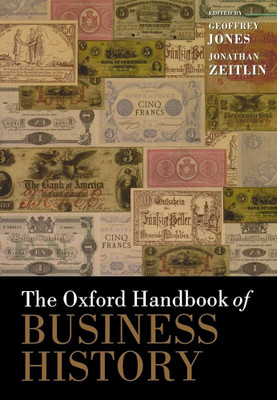The oxford Handbook of Business History(Paperback, Geoffrey Jones, Jonathan Zeitlin)