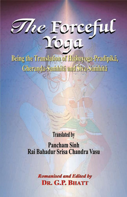 The Forceful Yoga: Being the Translation of Hathayoga-Pradipika, Gheranda-Samhita and Siva-Samhita(Paperback, G. P. Bhatt)