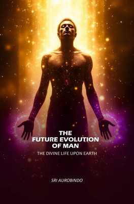 The Future Evolution of Man: The Divine Life Upon Earth [Hardcover](Hardcover, Sri Aurobindo)