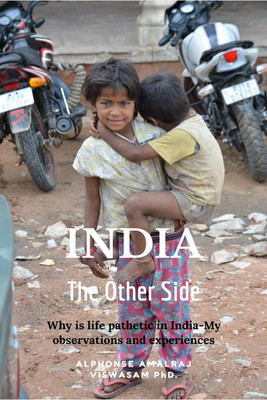 INDIA-the Other Side  - Why is life pathetic in India-my observations and experiences(English, Paperback, Alphonse Amalraj Viswasam PhD.)